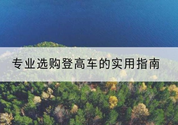 镇海电动登高车厂家推荐-专业选购登高车的实用指南