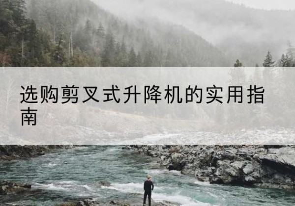 镇海剪叉式升降机怎么选-选购剪叉式升降机的实用指南